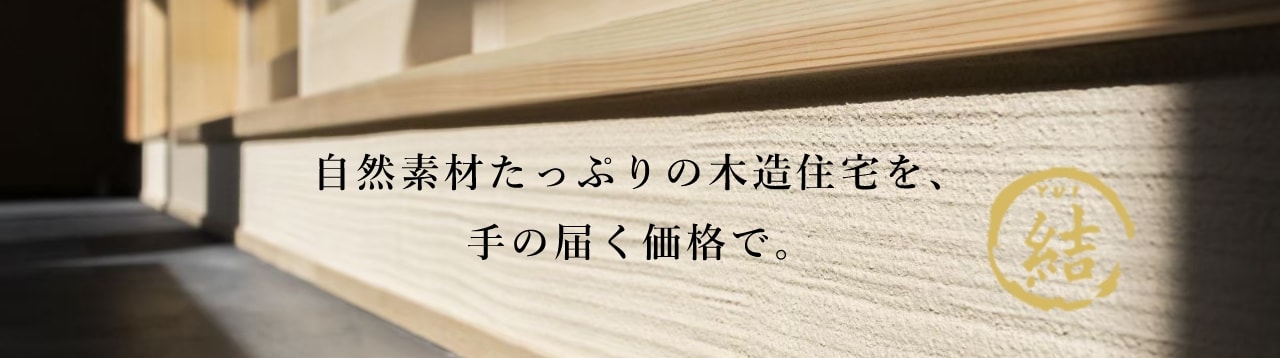 自然素材たっぷりの木造住宅を、手の届く価格で。