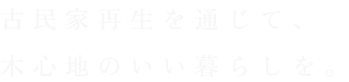 古民家再生を通じて、木心地のいい暮らしを。